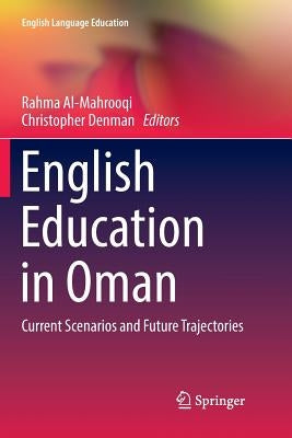 English Education in Oman: Current Scenarios and Future Trajectories by Al-Mahrooqi, Rahma