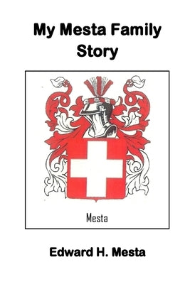 My Mesta Family Story by Mesta, Edward H.