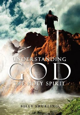 Understanding God the Holy Spirit by Shurling, Billy