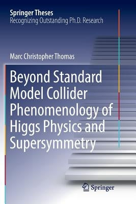 Beyond Standard Model Collider Phenomenology of Higgs Physics and Supersymmetry by Thomas, Marc Christopher
