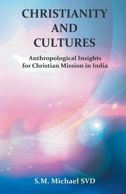 Chrisitianity and Cultures "Anthroplogical Insights for Christian Mission in India" by Michael, S. M.
