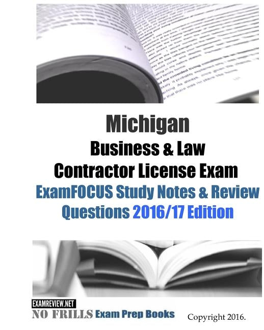 Michigan Business & Law Contractor License Exam ExamFOCUS Study Notes & Review Questions 2016/17 Edition by Examreview