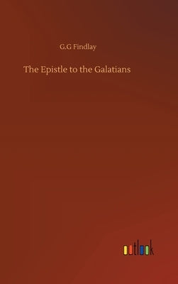 The Epistle to the Galatians by Findlay, G. G.
