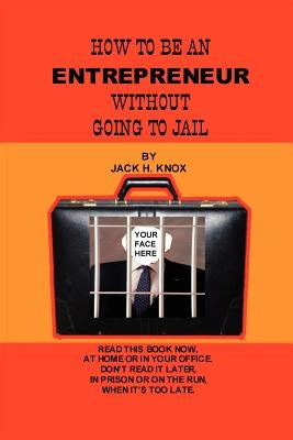 How to Be an Entrepreneur Without Going to Jail by Knox, Jack