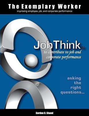 The Exemplary Worker: JobThink by Shand, Gordon D.