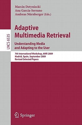 Adaptive Multimedia Retrieval: Understanding Media and Adapting to the User: 7th International Workshop, AMR 2009, Madrid, Spain, September 24-25, 200 by Detyniecki, Marcin