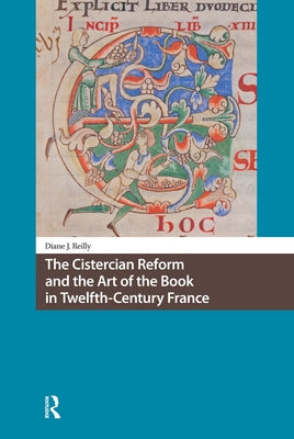 The Cistercian Reform and the Art of the Book in Twelfth-Century France by Reilly, Diane