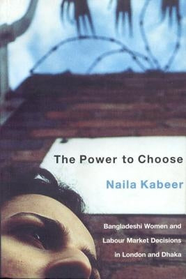 The Power to Choose: Bangladeshi Women and Labor Market Decisions in London and Dhaka by Kabeer, Naila