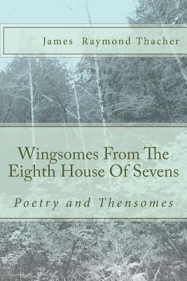 Wingsomes From The Eighth House Of Sevens: And Poetry by Thacher, James R.