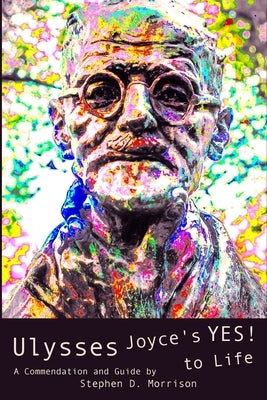 Ulysses: Joyce's Yes! to Life: (A Commendation and Guide) by Morrison, Stephen D.