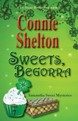 Sweets, Begorra: Samantha Sweet Mysteries, Book 7 by Shelton, Connie