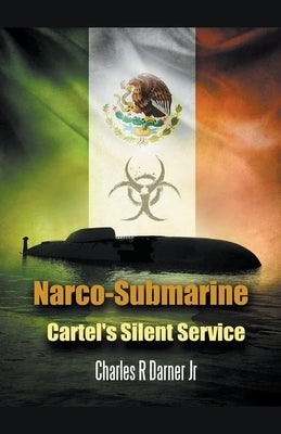 Narco-Submarine Cartel's Silent Service by Darner, Charles Rob