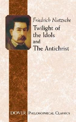 Twilight of the Idols and the Antichrist by Nietzsche, Friedrich Wilhelm