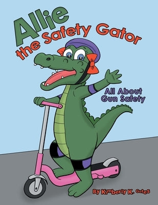 Allie the Safety Gator: All About Gun Safety by Gates, Kimberly K.