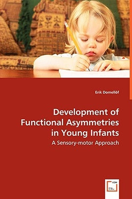 Development of Functional Asymmetries in Young Infants - A Sensory-motor Approach by Domellöf, Erik