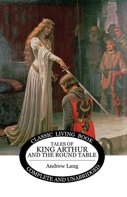 Tales of King Arthur and the Round Table by Lang, Andrew