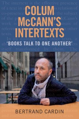 Colum McCann's Intertexts: Books Talk to One Another by Cardin, Bertrand