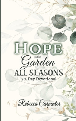 Hope in the Garden for All Season: 90-Day Devotional by Carpenter, Rebecca