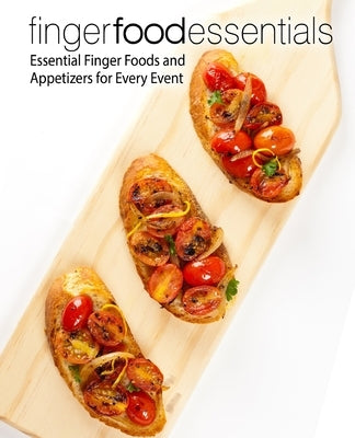 Finger Food Essentials: Essential Finger Foods and Appetizers for Every Event by Press, Booksumo
