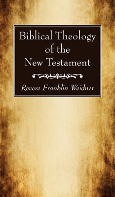 Biblical Theology of the New Testament by Weidner, Revere Franklin
