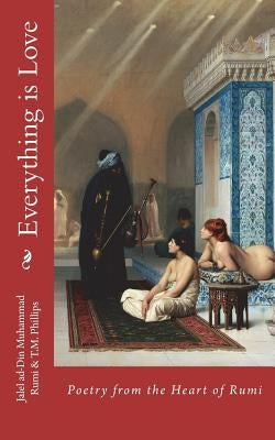 Everything is Love: Poetry from the Heart of Rumi by Phillips, T. M.