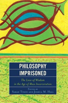 Philosophy Imprisoned: The Love of Wisdom in the Age of Mass Incarceration by Tyson, Sarah