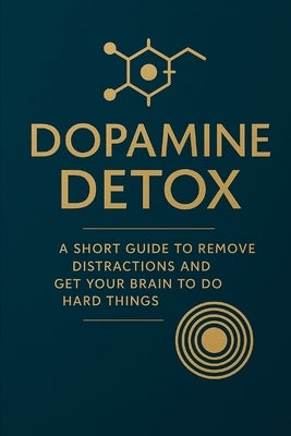 Dopamine Detox: A Simple Guide to Eliminate Distractions and Strengthen Mental Focus: Master Your Focus, Break Digital Addiction, and Rewire Your Brai by Kumawat, Praveen