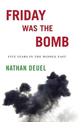 Friday Was the Bomb: Five Years in the Middle East by Deuel, Nathan