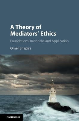 A Theory of Mediators' Ethics by Shapira, Omer