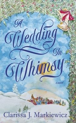 A Wedding in Whimsy by Markiewicz, Clarissa J.