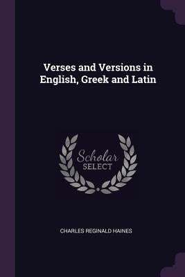 Verses and Versions in English, Greek and Latin by Haines, Charles Reginald