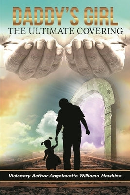 Daddy's Girl: The Ultimate Covering by Williams- Hawkins, Angelavette