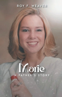 Marie: A Father's Story by Weaver, Roy F.