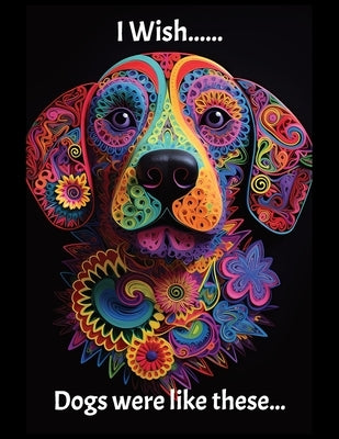 I wish Dogs were like these...: Large Print Dog Coloring book by Publishing, Hill Train