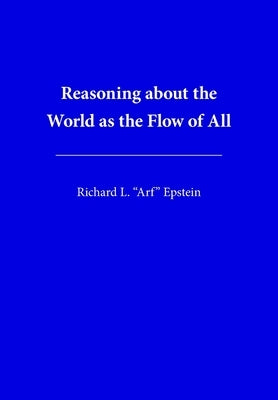 Reasoning about the World as the Flow of All by Epstein, Richard L.