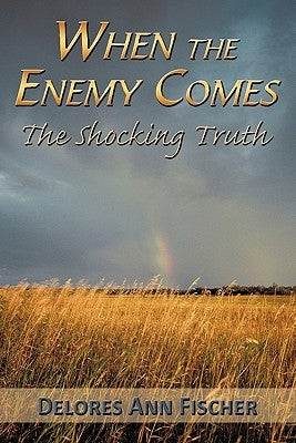 When the Enemy Comes: The Shocking Truth by Fischer, Delores Ann