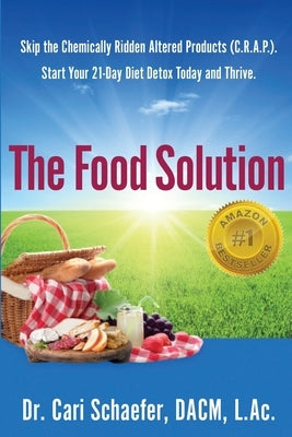 The Food Solution: Skip The Chemically Ridden Altered Products (C.R.A.P.). Start Your 21-Day Diet Detox Today and Thrive by Schaefer, Dacm L. Ac Cari