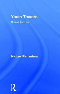 Youth Theatre: Drama for Life by Richardson, Michael