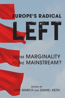 Europe's Radical Left: From Marginality to the Mainstream? by March, Luke