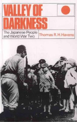 Valley of Darkness: The Japanese People and World War Two by Havens, Thomas