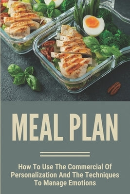 Meal Plan: How To Use The Commercial Of Personalization And The Techniques To Manage Emotions: The Basic Principle Of A Keto Diet by Mauceli, Renna