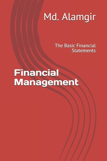 Financial Management: The Basic Financial Statements by Alamgir, MD Asif