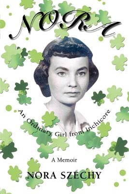 Nora: An Ordinary Girl from Inchicore by Szechy, Nora