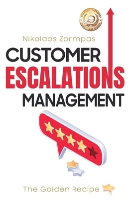 Customer Escalations Management: The Golden Recipe by Zormpas, Nikolaos