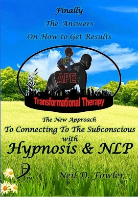 APE Transformational Therapy: The New Approach To Connecting To The Subconscious With NLP and Hypnosis by Fowler, Neil D.