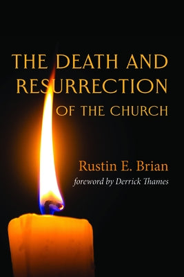 The Death and Resurrection of the Church by Brian, Rustin E.