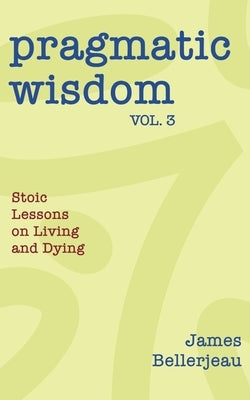 Pragmatic Wisdom Vol. 3 by Bellerjeau, James