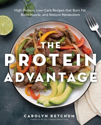 The Protein Advantage: High-Protein, Low-Carb Recipes That Burn Fat, Build Muscle, and Restore Metabolism by Ketchum, Carolyn