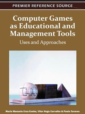 Computer Games as Educational and Management Tools: Uses and Approaches by Cruz-Cunha, Maria Manuela