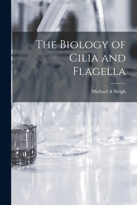 The Biology of Cilia and Flagella by Sleigh, Michael a.